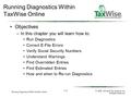 1 /17 Running Diagnostics Within TaxWise Online © 2006, Universal Tax Systems, Inc. All Rights Reserved. Running Diagnostics Within TaxWise Online Objectives.