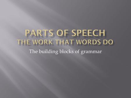 The building blocks of grammar.  Proper – names a particular noun and is capitalized Westford Academy, Ms. Keirstead  Common – names any one of a group.