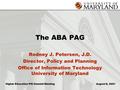 Higher Education PKI Summit Meeting August 8, 2001 The ABA PAG Rodney J. Petersen, J.D. Director, Policy and Planning Office of Information Technology.