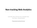 Non-tracking Web Analytics Istemi Ekin Akkus, Ruichuan Chen, Michaela Hardt, Paul Francis, Johannes Gehrke Presentation by David Ferreras.