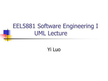 EEL5881 Software Engineering I UML Lecture Yi Luo.