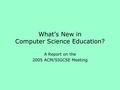 What’s New in Computer Science Education? A Report on the 2005 ACM/SIGCSE Meeting.