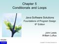 Copyright © 2014 Pearson Education, Inc. Chapter 5 Conditionals and Loops Java Software Solutions Foundations of Program Design 8 th Edition John Lewis.