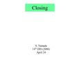 Closing S. Yamada 14 th DIS (2006) April 24. Confusious said You learn and refresh time to time. Isn ’ t it a fun? A friend visits you over a long distance.