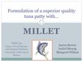 MILLET Formulation of a superior quality tuna patty with… Aaron Brown Isabel Mearig Margaret Wilson FSHN 381 Dept. of Food Science and Human Nutrition.