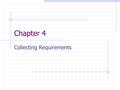 Chapter 4 Collecting Requirements. What do you want to know? What is the problem area? How does the business you approach it? Is the data available? Who.