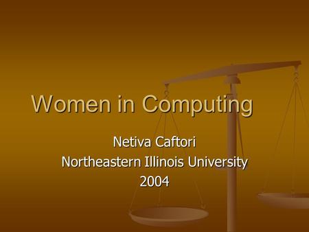 Women in Computing Netiva Caftori Northeastern Illinois University 2004.