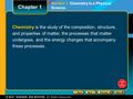 Chemistry is the study of the composition, structure, and properties of matter, the processes that matter undergoes, and the energy changes that accompany.