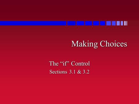 Making Choices The “if” Control Sections 3.1 & 3.2.