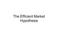 The Efficient Market Hypothesis. Any informarion that could be used to predict stock performance should already be reflected in stock prices. –Random.