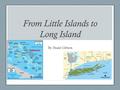 From Little Islands to Long Island By Jhané Gibson.