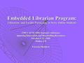 Embedded Librarian Program: Librarians and Faculty Partnering to Serve Online Students EDUCAUSE 2006 Annual Conference Spurring Innovation and Marshalling.