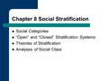 Chapter 8 Social Stratification Social Categories “Open” and “Closed” Stratification Systems Theories of Stratification Analyses of Social Class.