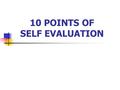 10 POINTS OF SELF EVALUATION. Did I “Blow” any calls? Were there any times when it was fortunate that I didn’t have to make a call? Did I do everything.