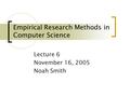 Empirical Research Methods in Computer Science Lecture 6 November 16, 2005 Noah Smith.