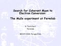 Search for Coherent Muon to Electron Conversion: The Mu2e experiment at Fermilab R. Tschirhart Fermilab BEACH 2010, Perugia Italy.