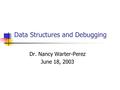 Data Structures and Debugging Dr. Nancy Warter-Perez June 18, 2003.