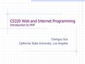 CS320 Web and Internet Programming Introduction to PHP Chengyu Sun California State University, Los Angeles.