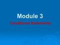 1 Module 3 Conditional Statements. Objectives  Conditional test statements to compare numerical and string data values  Looping statements to repeat.