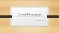 Control Structures By Shyam Gurram. Control Structure In this chapter we have two different types of structures. Conditional Structure Iterative Control.