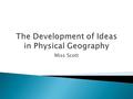 Miss Scott.  Many new discoveries using technology have added to our knowledge of our planet. ◦ However our current knowledge is an accumulation of many.