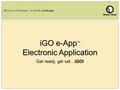 IGO e-App Electronic Application iGO e-App TM Electronic Application iGO! Get ready, get set…iGO!