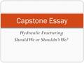 Hydraulic Fracturing Should We or Shouldn’t We? Capstone Essay.