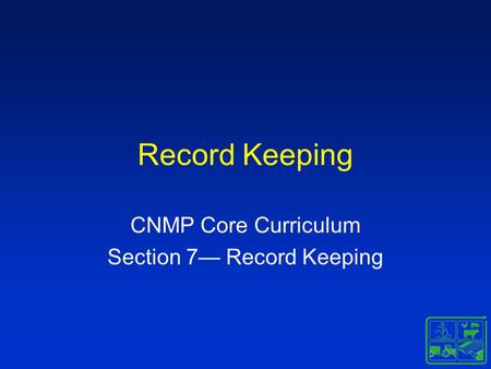 Record Keeping CNMP Core Curriculum Section 7— Record Keeping.