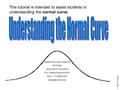 C. 2000 Del Siegle This tutorial is intended to assist students in understanding the normal curve. Adapted from work created by Del Siegle University of.