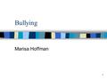 1 Bullying Marisa Hoffman. 2 Problem/Situation Addressed One in four students are bullied and one in five identify themselves as a bully. Victims of bullying.