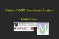 Basics of fMRI Time-Series Analysis Douglas N. Greve.