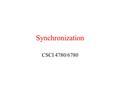 Synchronization CSCI 4780/6780. Mutual Exclusion Concurrency and collaboration are fundamental to distributed systems Simultaneous access to resources.