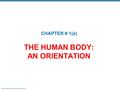 Copyright © 2010 Pearson Education, Inc. THE HUMAN BODY: AN ORIENTATION CHAPTER # 1(a)