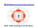 IB International School MYP Staff meeting 3: 07-05-2012.