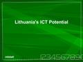 Lithuania's ICT Potential. 2 GENERAL INFORMATION ABOUT LITHUANIA  Population: 3.5 mln.  Area: 65,300 sq. km  Language: Lithuanian  Neighbours:  Latvia.