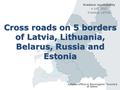 Cross roads on 5 borders of Latvia, Lithuania, Belarus, Russia and Estonia Cross roads on 5 borders of Latvia, Lithuania, Belarus, Russia and Estonia Latvian.