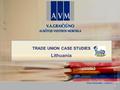 1 Dainė Gruosaitė – Juškevič TRADE UNION CASE STUDIES Lithuania TRADE UNION CASE STUDIES Lithuania.