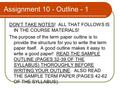 Assignment 10 - Outline - 1 DON’T TAKE NOTES! ALL THAT FOLLOWS IS IN THE COURSE MATERIALS! The purpose of the term paper outline is to provide the structure.