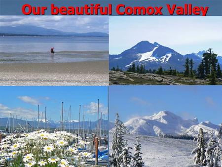 Our beautiful Comox Valley. 1986 to 2007 Population more than doubled in the last 30 years Average annual increase 2.43%, that means 1650 more people.