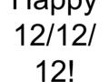 Happy 12/12/ 12!. 12 Notable 12s 12 months in a year 12 hours on a clock face 12 inches in a foot 12 strikes to bowl to perfect game 12 people have walked.