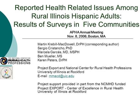 Reported Health Related Issues Among Rural Illinois Hispanic Adults: Results of Surveys in Five Communities APHA Annual Meeting Nov. 8, 2006, Boston, MA.