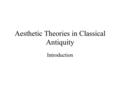 Aesthetic Theories in Classical Antiquity Introduction.