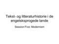 Tekst- og litteraturhistorie i de engelsksprogede lande Session Five: Modernism.