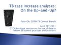 Peter Oh, CDPH TB Control Branch April 28 th 2011 CTCA breakout session on the use of data to inform TB control practices and priorities.