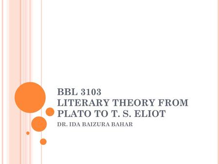 BBL 3103 LITERARY THEORY FROM PLATO TO T. S. ELIOT DR. IDA BAIZURA BAHAR.