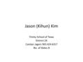 Jason (Kihun) Kim Trinity School of Texas District 2A Carolyn Jagers 903.424.6317 No. of Slides-8.