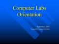 Computer Labs Orientation September 2003 Prepared by Computer Services.