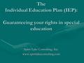 The Individual Education Plan (IEP): Guaranteeing your rights in special education Spirit Lake Consulting, Inc. www.spiritlakeconsulting.com.