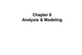 Chapter 8 Analysis & Modeling. Data Modeling examines data objects independently of processing focuses attention on the data domain creates a model at.