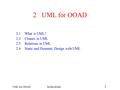 UML for OOADStefan Kluth 1 2UML for OOAD 2.1What is UML? 2.2Classes in UML 2.3Relations in UML 2.4Static and Dynamic Design with UML.